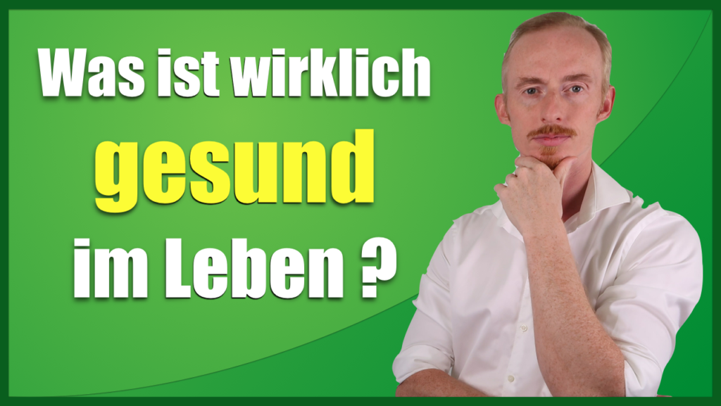 Was ist wirklich gesund im Leben ?
