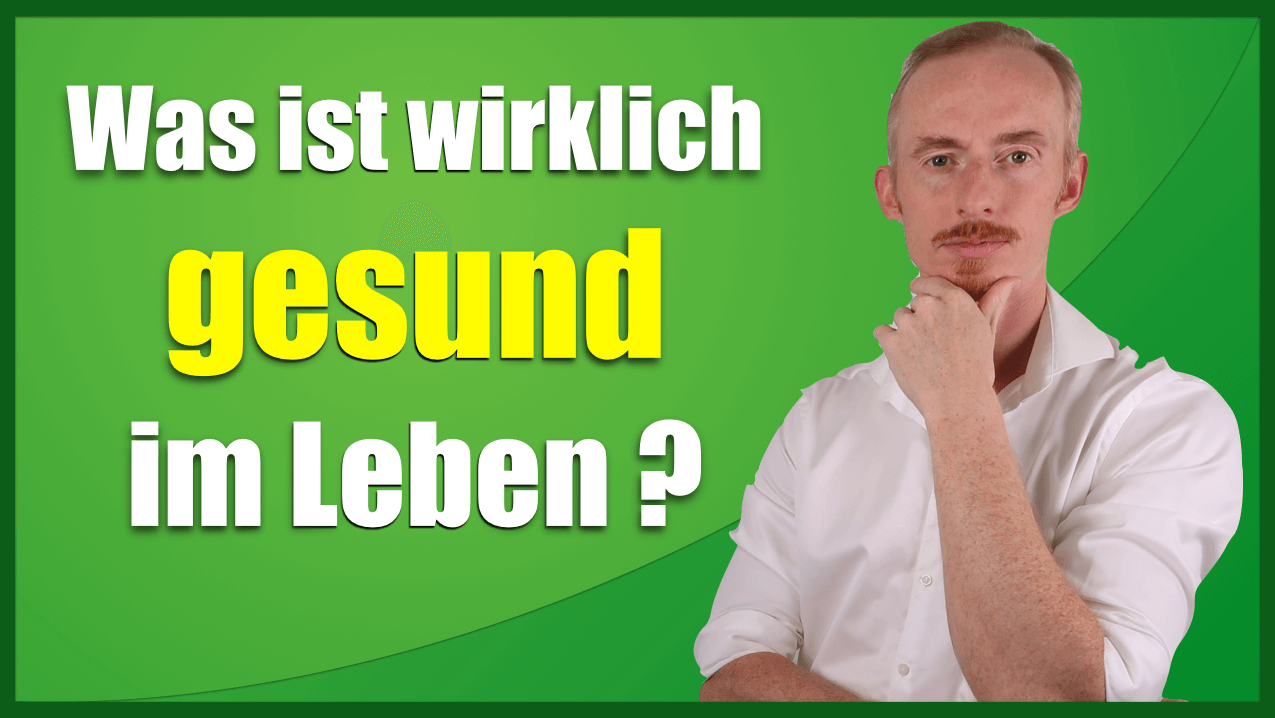 Was ist wirklich gesund im Leben ?