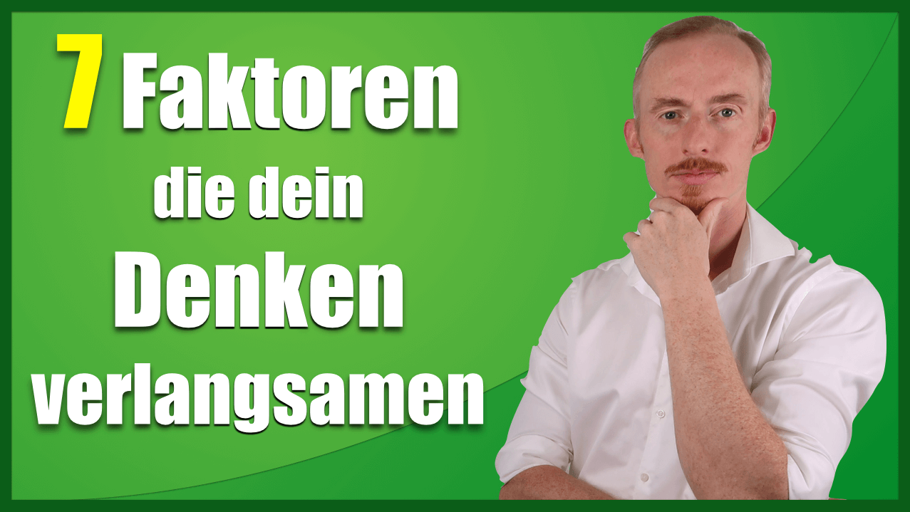 Die 7 Faktoren die Dein Denken verlangsamen